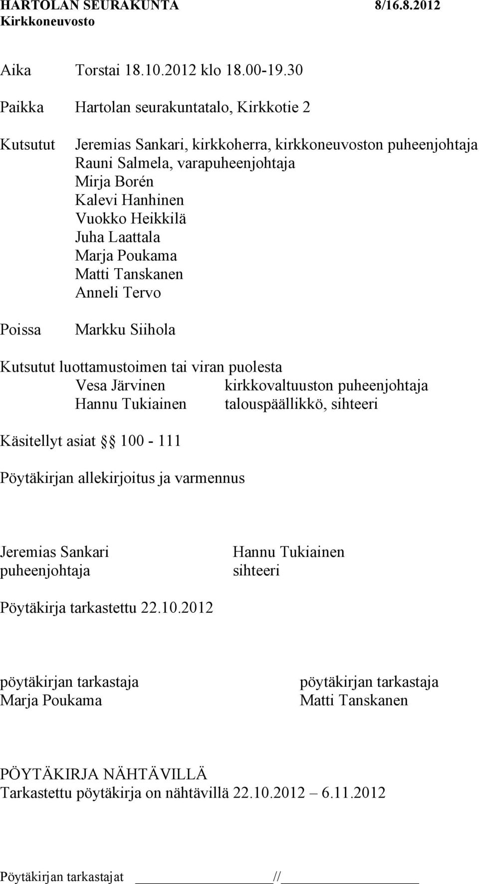 Vuokko Heikkilä Juha Laattala Marja Poukama Matti Tanskanen Anneli Tervo Markku Siihola Kutsutut luottamustoimen tai viran puolesta Vesa Järvinen kirkkovaltuuston puheenjohtaja Hannu