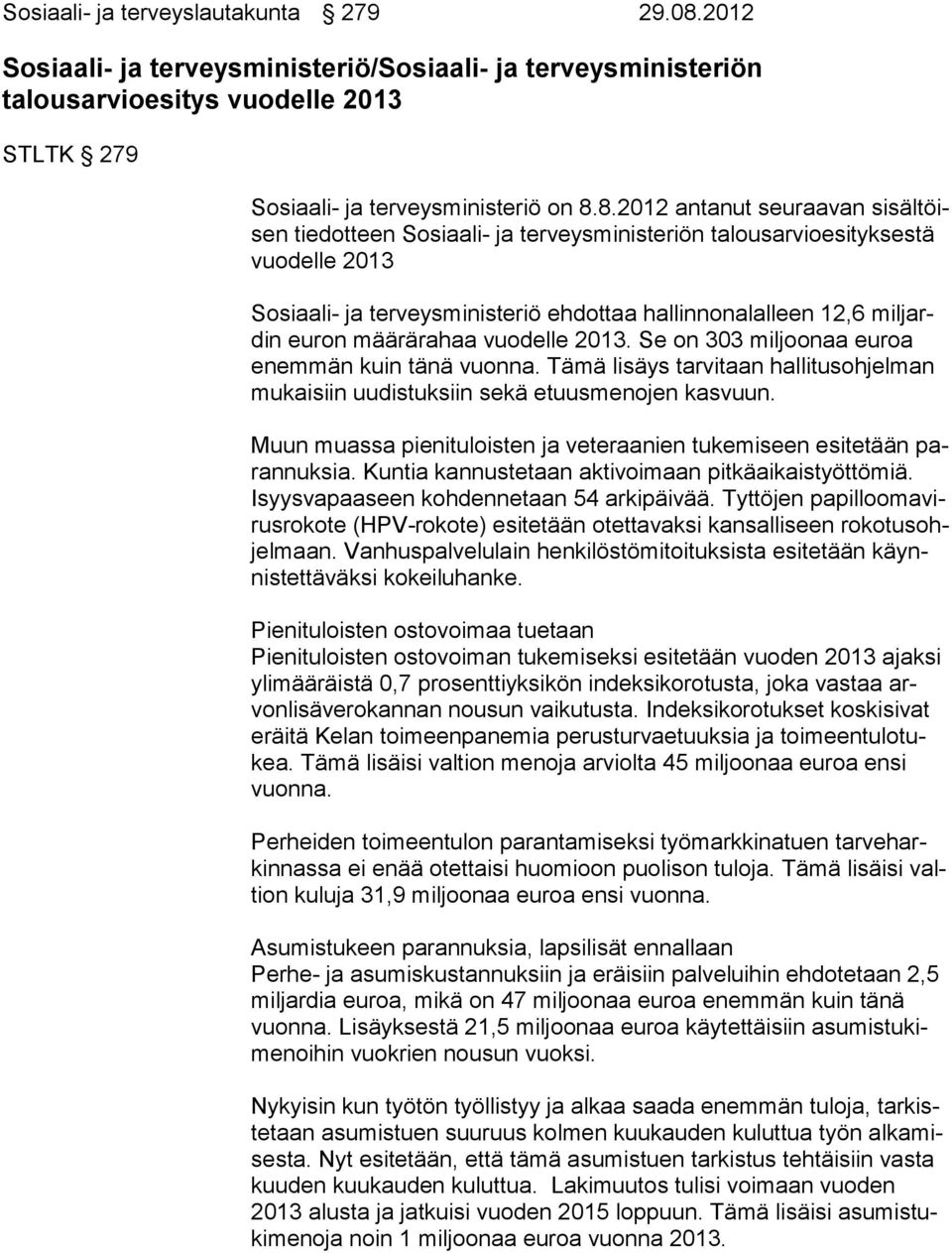 8.2012 antanut seuraavan si säl töisen tiedotteen Sosiaali- ja terveysministeriön ta lous ar vio esi tyk ses tä vuodelle 2013 Sosiaali- ja terveysministeriö ehdottaa hallinnonalalleen 12,6 mil jardin