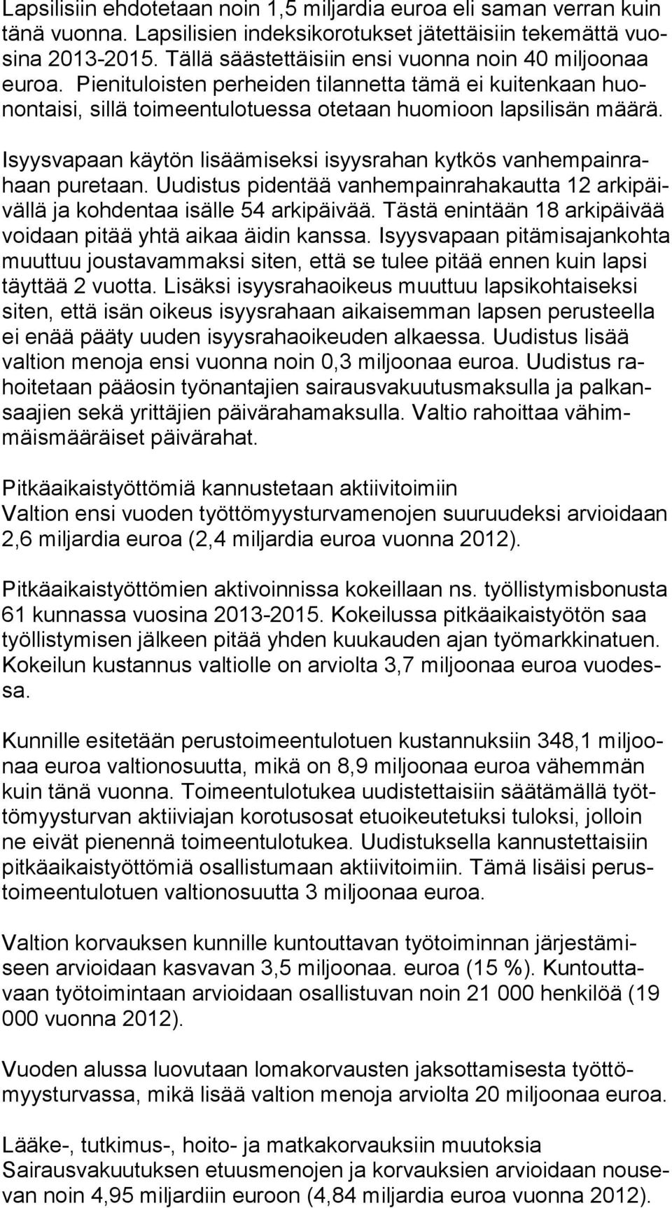 Isyysvapaan käytön lisäämiseksi isyysrahan kytkös van hem pain rahaan puretaan. Uudistus pidentää vanhempainrahakautta 12 ar ki päiväl lä ja kohdentaa isälle 54 arkipäivää.