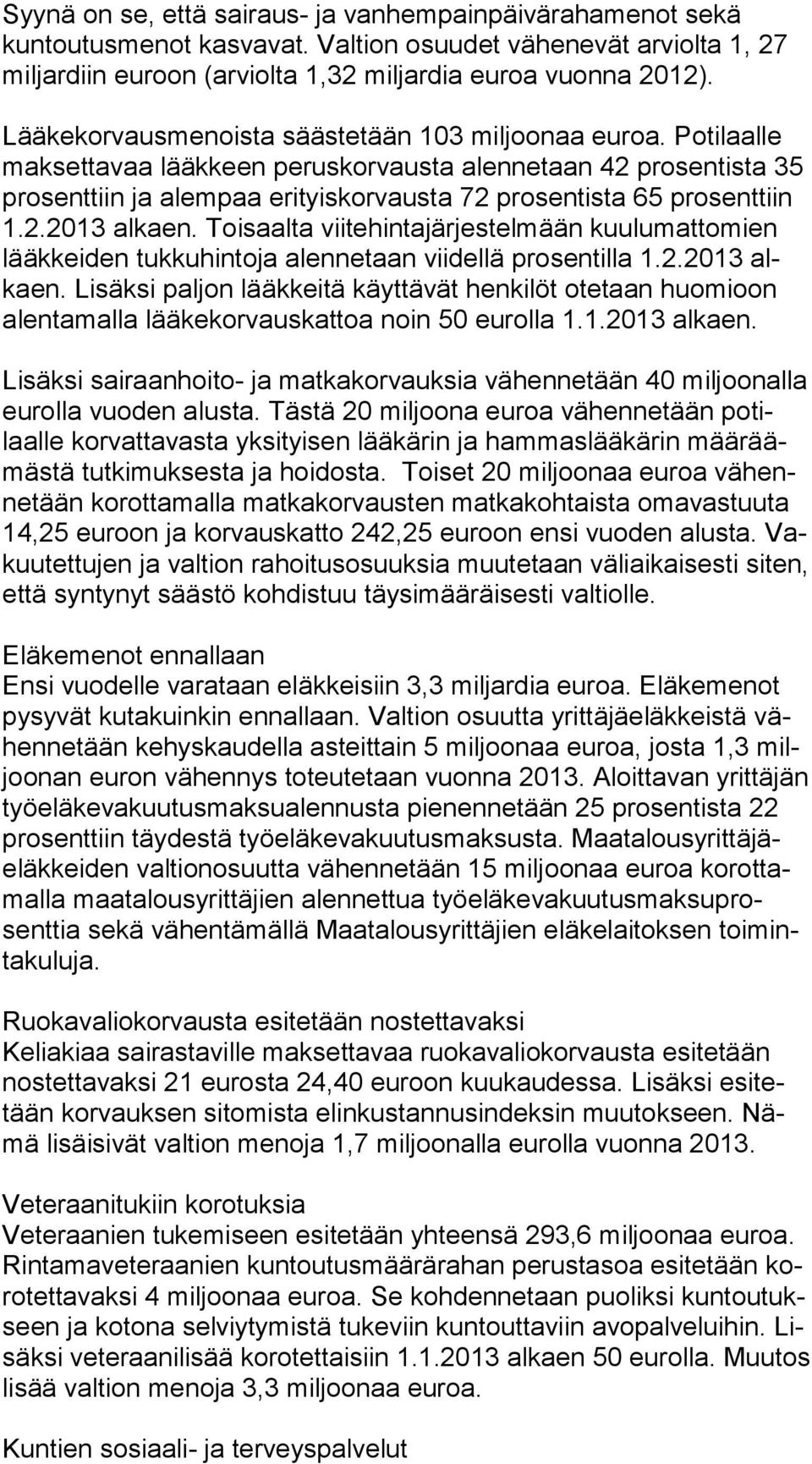 Potilaalle mak set ta vaa lääkkeen peruskorvausta alennetaan 42 prosentista 35 pro sent tiin ja alempaa erityiskorvausta 72 prosentista 65 prosenttiin 1.2.2013 alkaen.