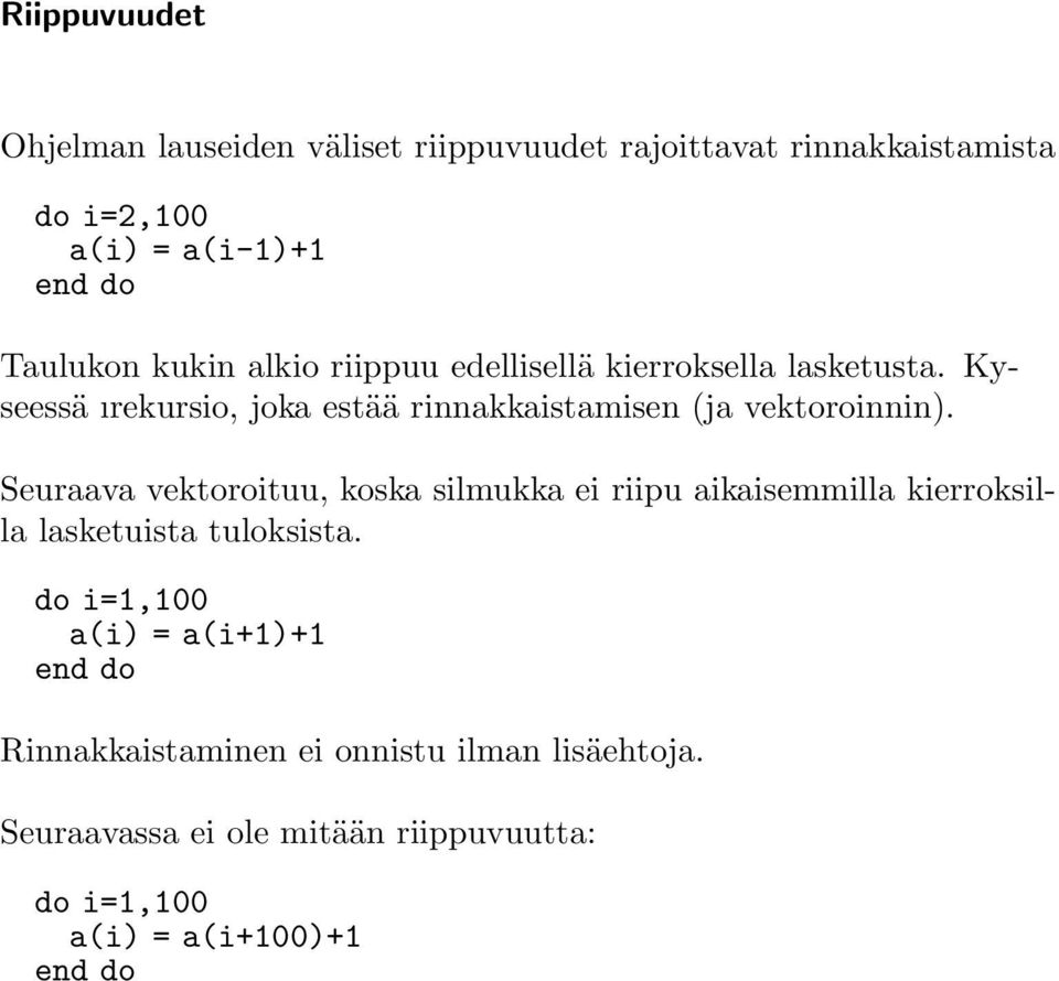 Seuraava vektoroituu, koska silmukka ei riipu aikaisemmilla kierroksilla lasketuista tuloksista.