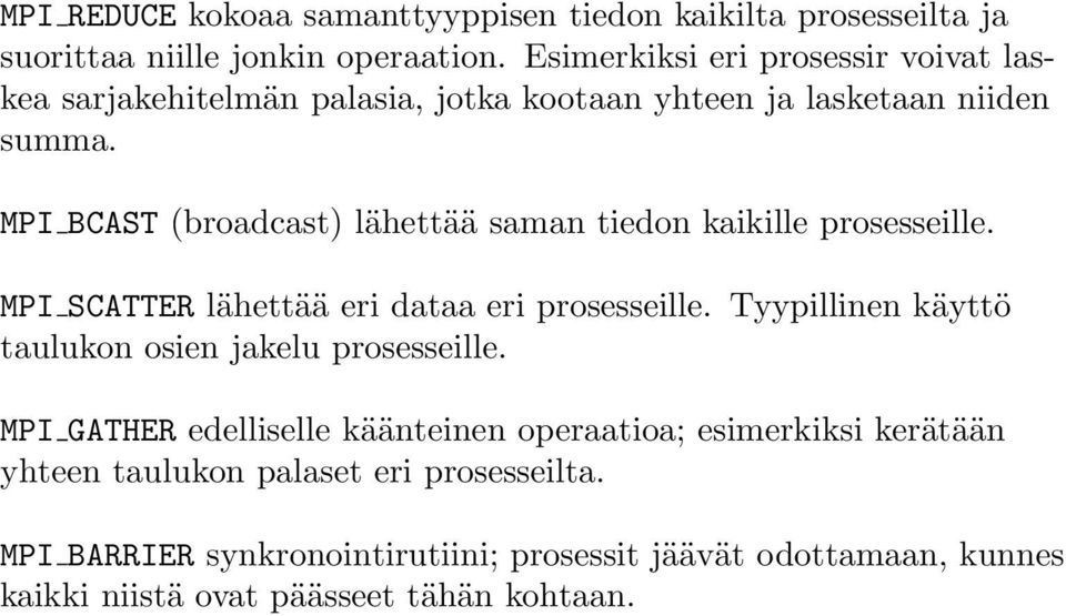 MPI BCAST (broadcast) lähettää saman tiedon kaikille prosesseille. MPI SCATTER lähettää eri dataa eri prosesseille.