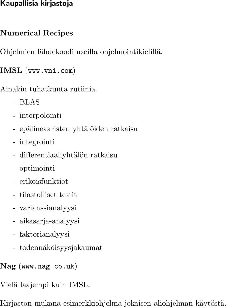 - BLAS - interpolointi - epälineaaristen yhtälöiden ratkaisu - integrointi - differentiaaliyhtälön ratkaisu - optimointi -