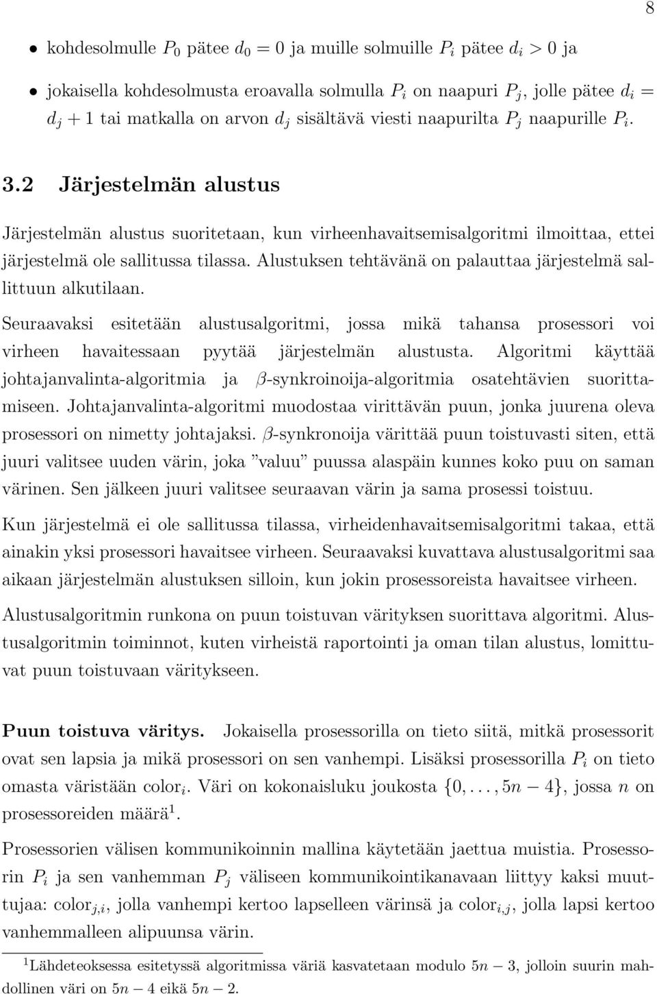 Alustuksen tehtävänä on palauttaa järjestelmä sallittuun alkutilaan. Seuraavaksi esitetään alustusalgoritmi, jossa mikä tahansa prosessori voi virheen havaitessaan pyytää järjestelmän alustusta.