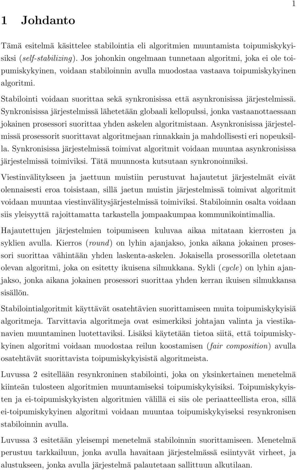 Stabilointi voidaan suorittaa sekä synkronisissa että asynkronisissa järjestelmissä.