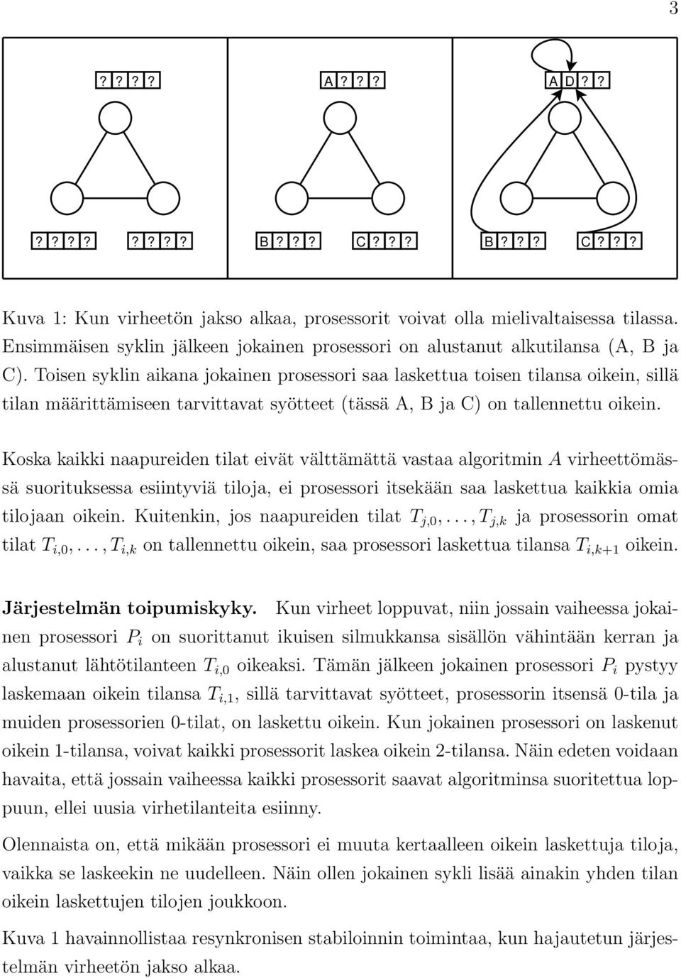 Toisen syklin aikana jokainen prosessori saa laskettua toisen tilansa oikein, sillä tilan määrittämiseen tarvittavat syötteet (tässä A, B ja C) on tallennettu oikein.