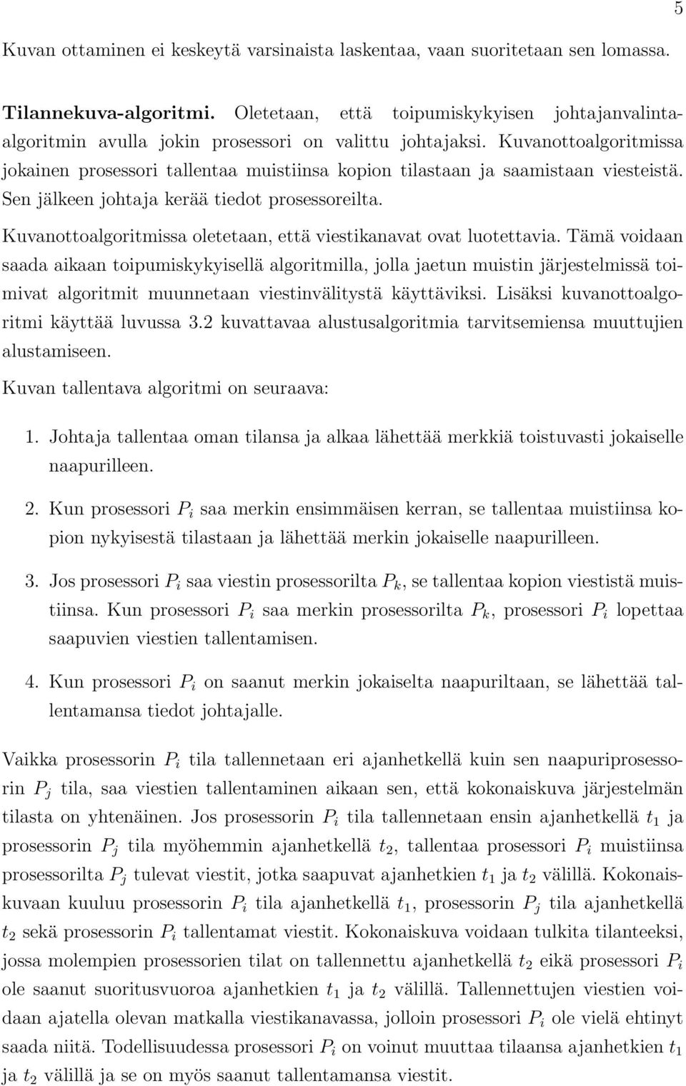 Kuvanottoalgoritmissa jokainen prosessori tallentaa muistiinsa kopion tilastaan ja saamistaan viesteistä. Sen jälkeen johtaja kerää tiedot prosessoreilta.