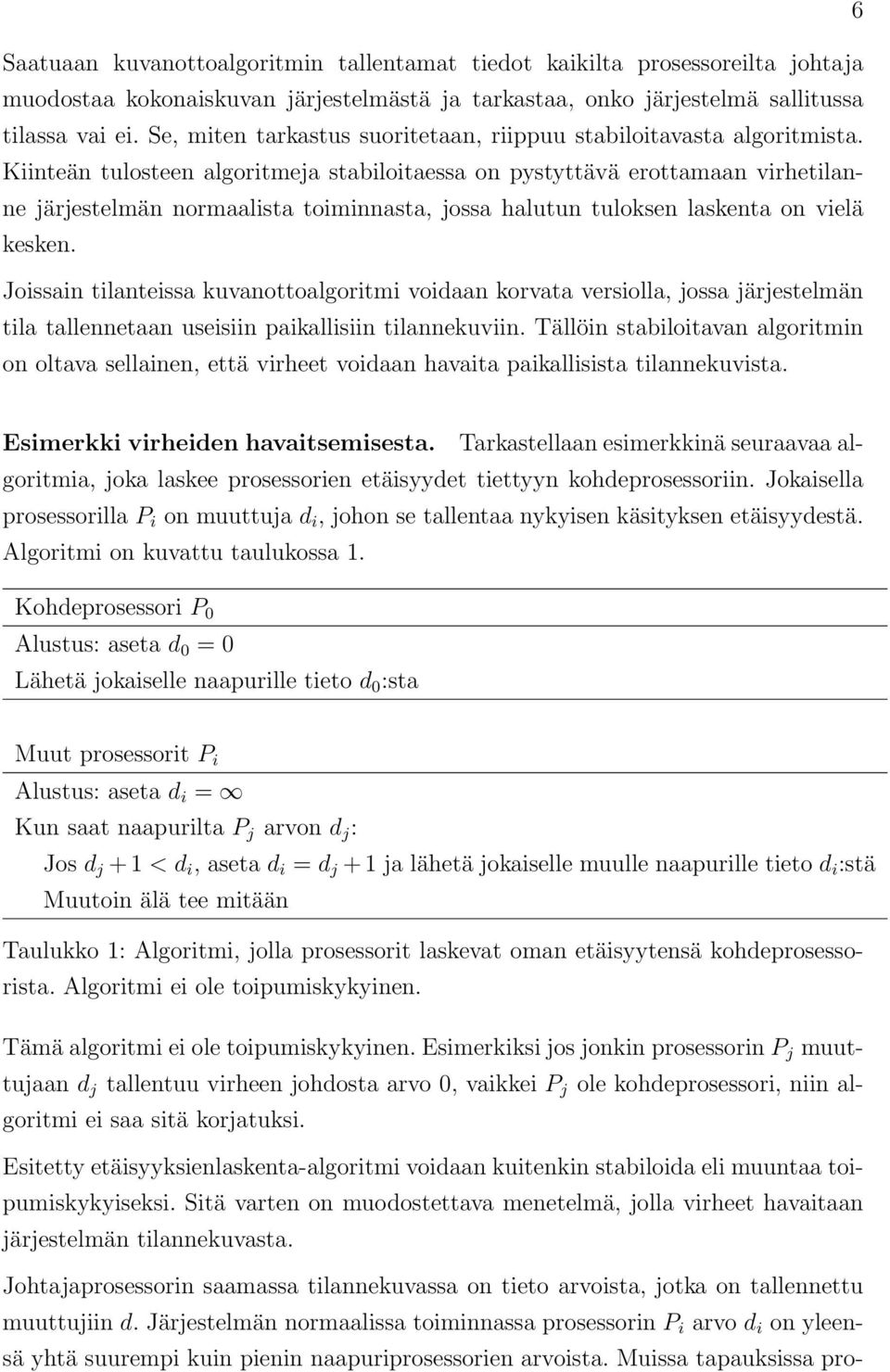 Kiinteän tulosteen algoritmeja stabiloitaessa on pystyttävä erottamaan virhetilanne järjestelmän normaalista toiminnasta, jossa halutun tuloksen laskenta on vielä kesken.