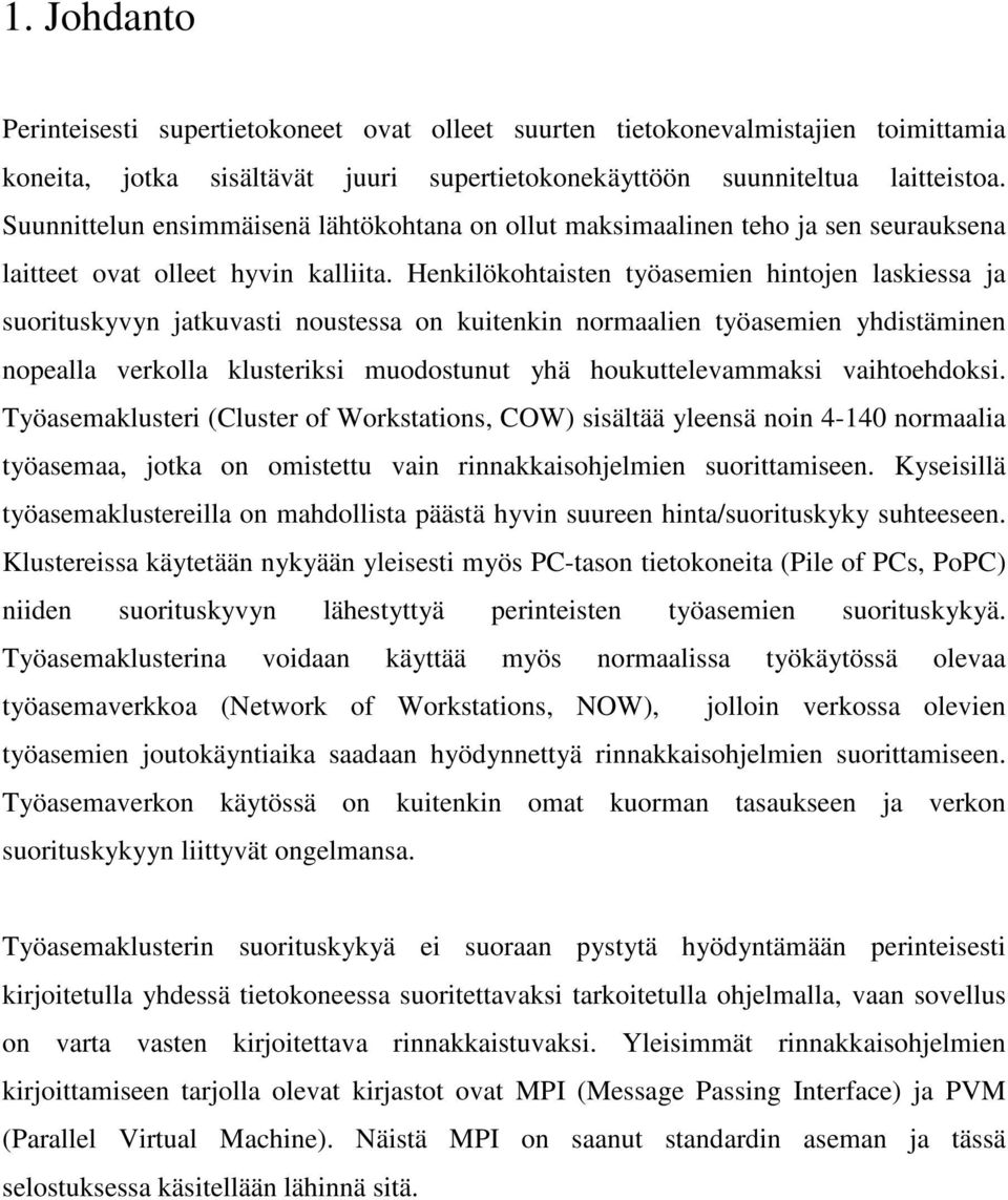 Henkilökohtaisten työasemien hintojen laskiessa ja suorituskyvyn jatkuvasti noustessa on kuitenkin normaalien työasemien yhdistäminen nopealla verkolla klusteriksi muodostunut yhä houkuttelevammaksi