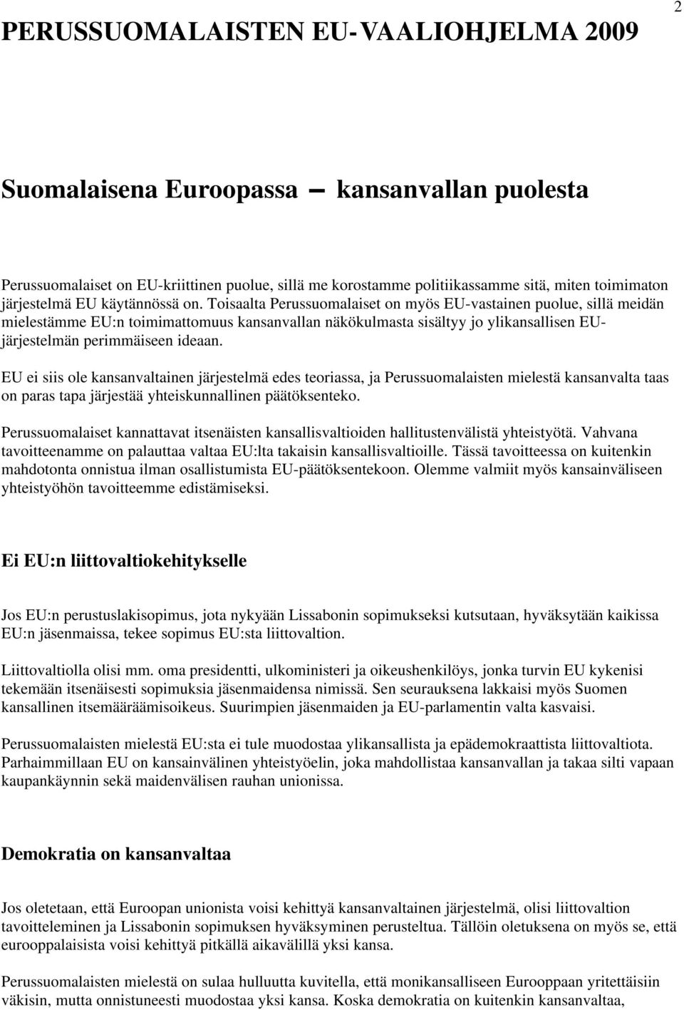 Toisaalta Perussuomalaiset on myös EU-vastainen puolue, sillä meidän mielestämme EU:n toimimattomuus kansanvallan näkökulmasta sisältyy jo ylikansallisen EUjärjestelmän perimmäiseen ideaan.