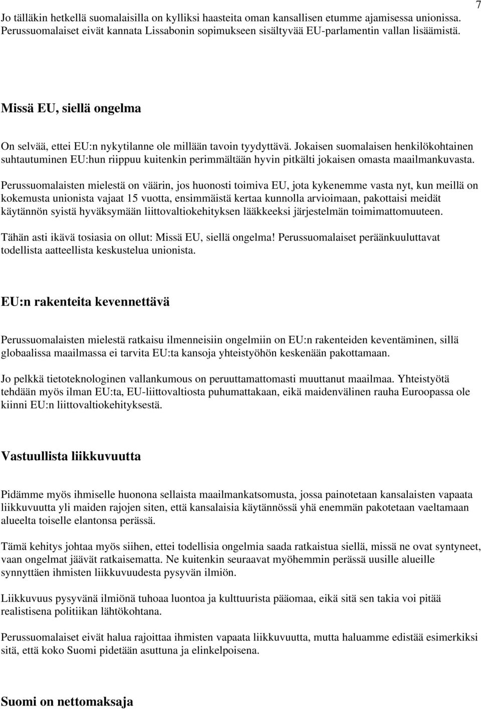 Jokaisen suomalaisen henkilökohtainen suhtautuminen EU:hun riippuu kuitenkin perimmältään hyvin pitkälti jokaisen omasta maailmankuvasta.