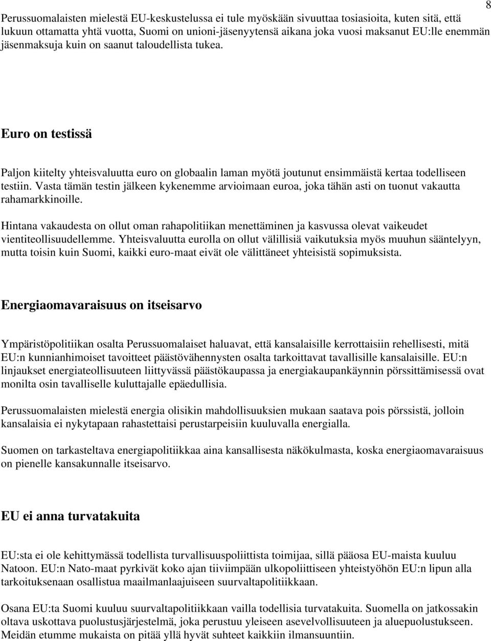 Vasta tämän testin jälkeen kykenemme arvioimaan euroa, joka tähän asti on tuonut vakautta rahamarkkinoille.