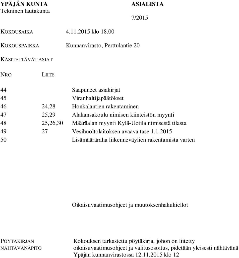 Alakansakoulu nimisen kiinteistön myynti 48 25,26,30 Määräalan myynti Kylä-Uotila nimisestä tilasta 49 27 Vesihuoltolaitoksen avaava tase 1.