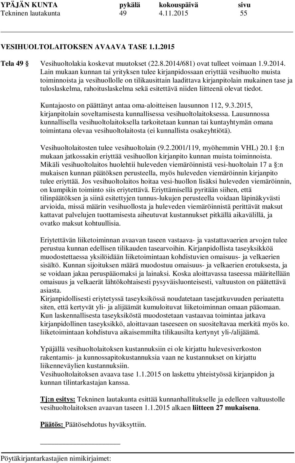 Lain mukaan kunnan tai yrityksen tulee kirjanpidossaan eriyttää vesihuolto muista toiminnoista ja vesihuollolle on tilikausittain laadittava kirjanpitolain mukainen tase ja tuloslaskelma,