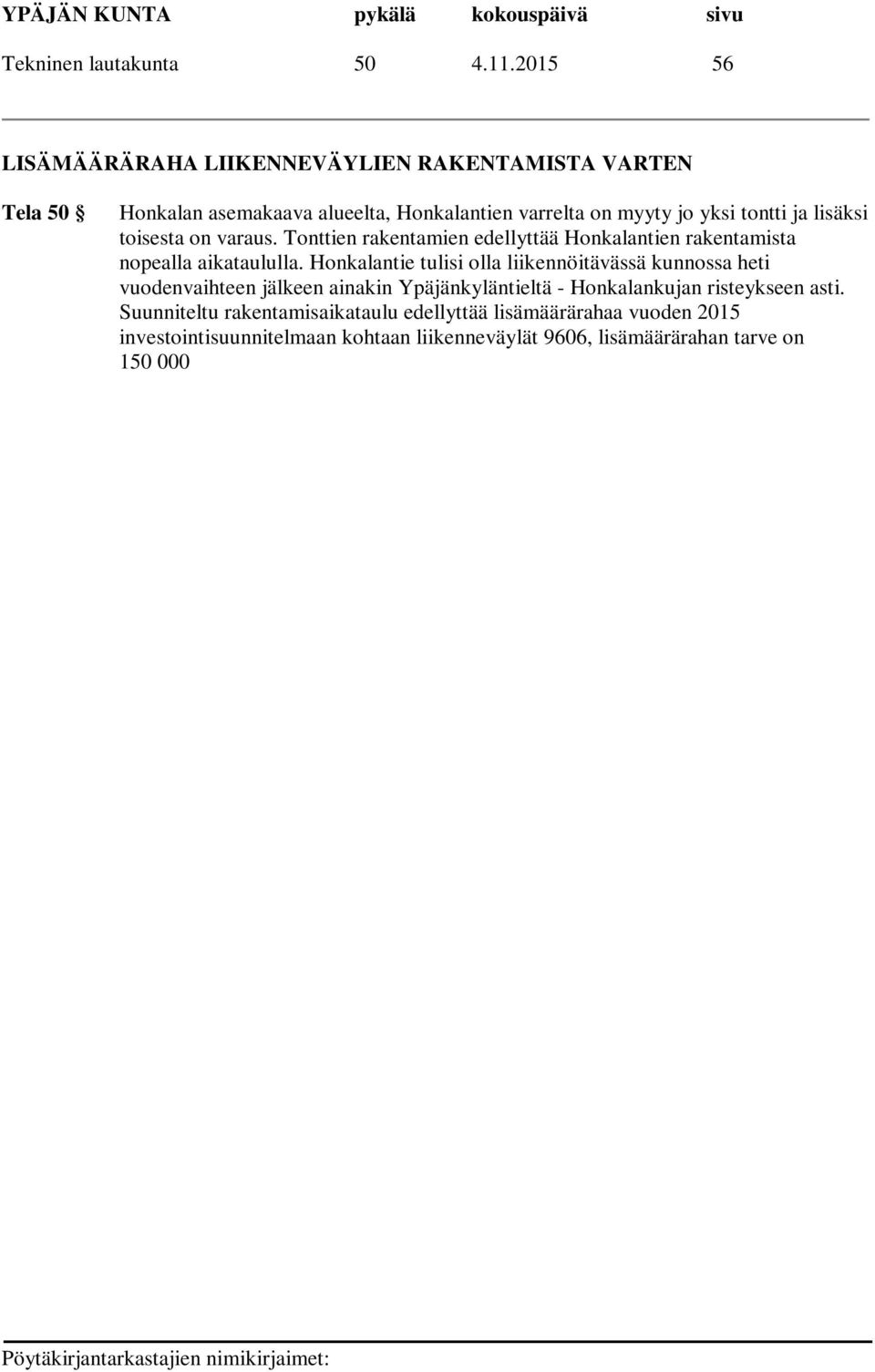 Honkalantie tulisi olla liikennöitävässä kunnossa heti vuodenvaihteen jälkeen ainakin Ypäjänkyläntieltä - Honkalankujan risteykseen asti.