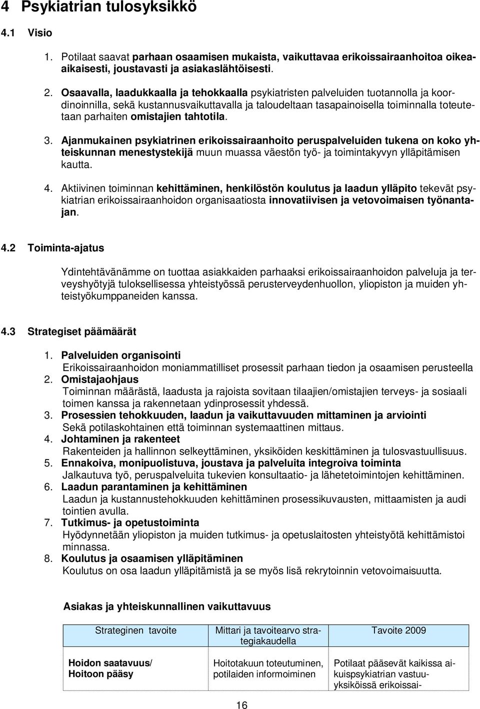 omistajien tahtotila. 3. Ajanmukainen psykiatrinen erikoissairaanhoito peruspalveluiden tukena on koko yhteiskunnan menestystekijä muun muassa väestön työ- ja toimintakyvyn ylläpitämisen kautta. 4.