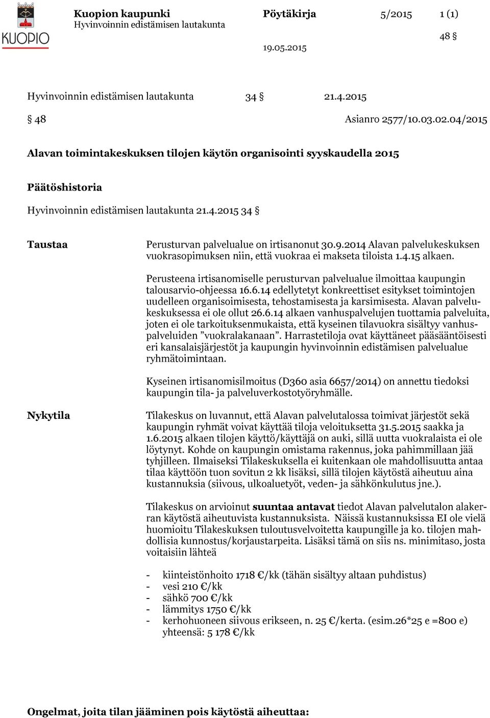 6.14 edellytetyt konkreettiset esitykset toimintojen uudelleen organisoimisesta, tehostamisesta ja karsimisesta. Alavan palvelukeskuksessa ei ole ollut 26.6.14 alkaen vanhuspalvelujen tuottamia palveluita, joten ei ole tarkoituksenmukaista, että kyseinen tilavuokra sisältyy vanhuspalveluiden vuokralakanaan.