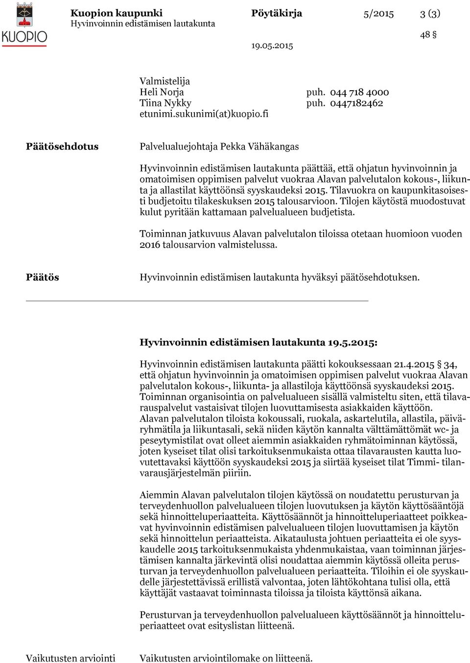 syyskaudeksi 2015. Tilavuokra on kaupunkitasoisesti budjetoitu tilakeskuksen 2015 talousarvioon. Tilojen käytöstä muodostuvat kulut pyritään kattamaan palvelualueen budjetista.