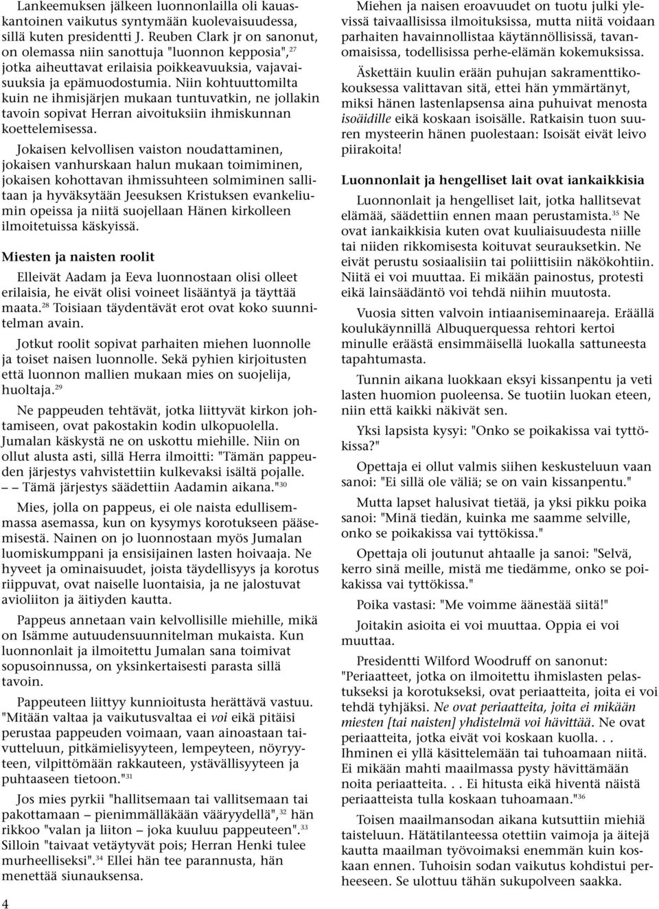Niin kohtuuttomilta kuin ne ihmisjärjen mukaan tuntuvatkin, ne jollakin tavoin sopivat Herran aivoituksiin ihmiskunnan koettelemisessa.