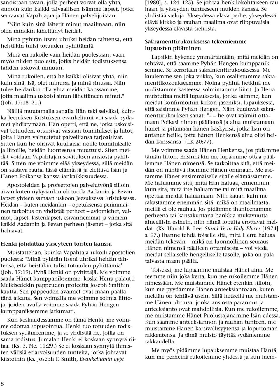 Minä en rukoile vain heidän puolestaan, vaan myös niiden puolesta, jotka heidän todistuksensa tähden uskovat minuun.
