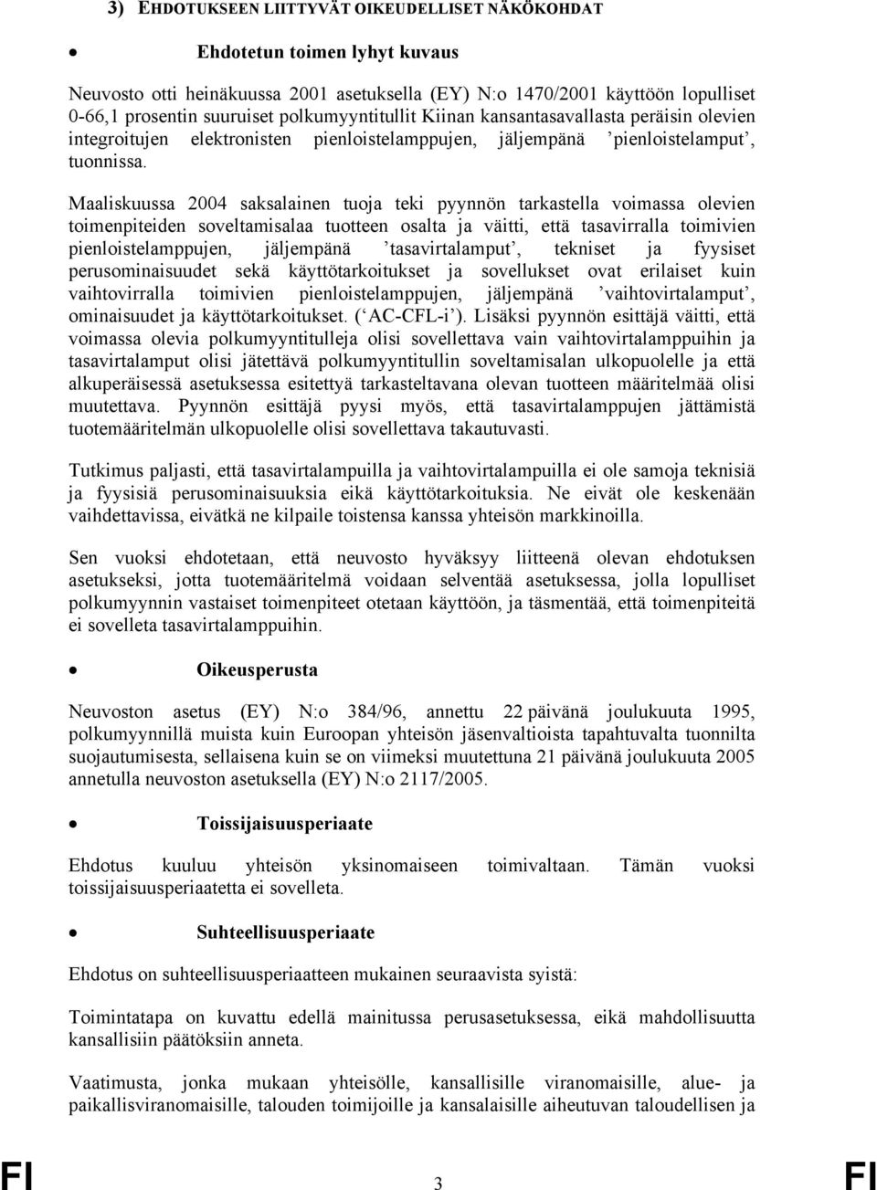 Maaliskuussa 2004 saksalainen tuoja teki pyynnön tarkastella voimassa olevien toimenpiteiden soveltamisalaa tuotteen osalta ja väitti, että tasavirralla toimivien pienloistelamppujen, jäljempänä