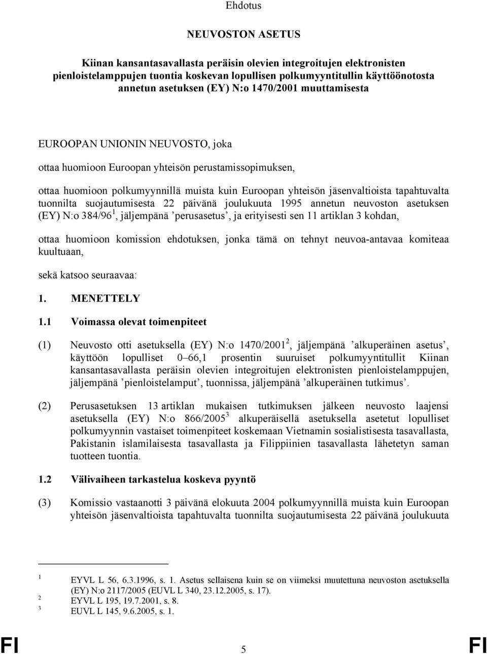 tapahtuvalta tuonnilta suojautumisesta 22 päivänä joulukuuta 1995 annetun neuvoston asetuksen (EY) N:o 384/96 1, jäljempänä perusasetus, ja erityisesti sen 11 artiklan 3 kohdan, ottaa huomioon