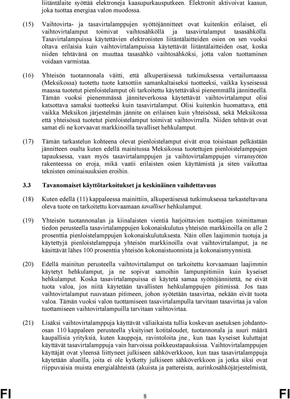 Tasavirtalampuissa käytettävien elektronisten liitäntälaitteiden osien on sen vuoksi oltava erilaisia kuin vaihtovirtalampuissa käytettävät liitäntälaitteiden osat, koska niiden tehtävänä on muuttaa