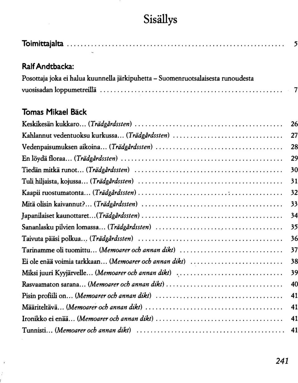 .. (Trädgärdssten) 30 Tuli hiljaista, kojussa... (Trädgärdssten) 31 Kaapii ruostumatonta... (Trädgärdssten) -. 32 Mitä olisin kaivannut?... (Trädgärdssten) 33 Japanilaiset kaunottaret.