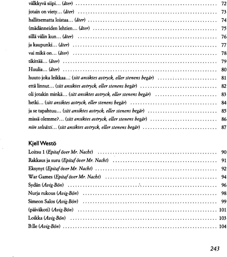 .. (sitt ansiktes avtryck, eller stenens begär) 82 oli jotakin minkä... (sitt ansiktes avtryck, eller stenens begär) 83 hetki... {sitt ansiktes avtryck, eller stenens begär) 84 ja se tapahtuu.