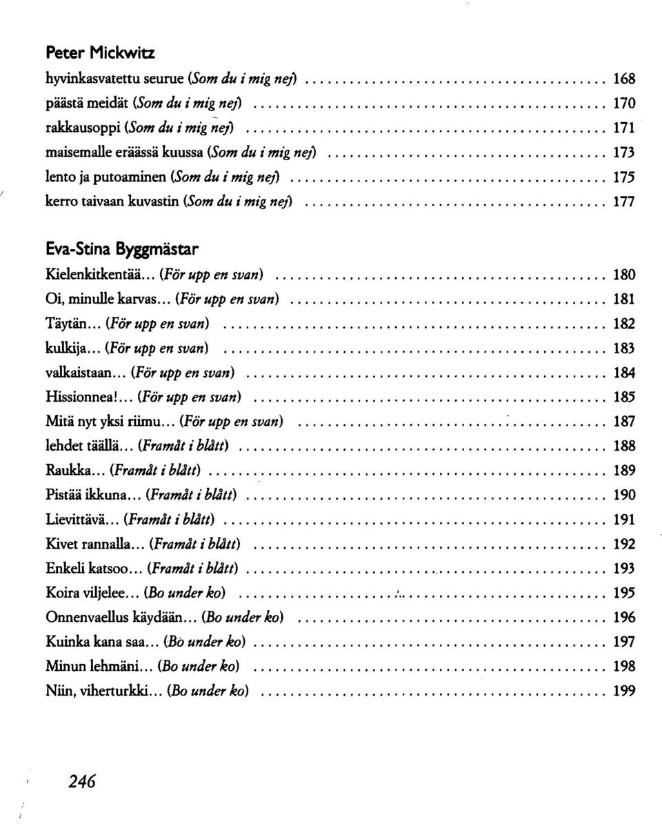 .. (För upp en svan) 182 kulkija... (För upp en svan) 183 valkaistaan... (För upp en svan) 184 Hissionnea!... (För upp en svan) 185 Mitä nyt yksi riimu... (För upp en svan) 187 lehdet täällä.