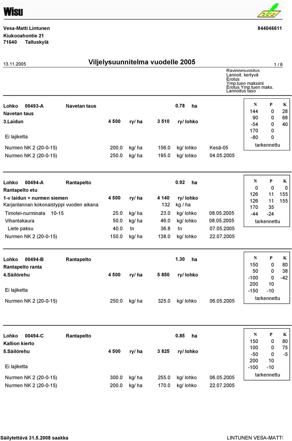 92 ha Rantapelto etu 1-v laidun + nurmen siemen 4 14 ry/ lohko 132 kg / ha Timotei-nurminata 1-15 25. kg/ ha 23. kg/ lohko Vihantakaura 5. kg/ ha 46. kg/ lohko 8.5.25 8.5.25 Liete paksu 4. tn 36.