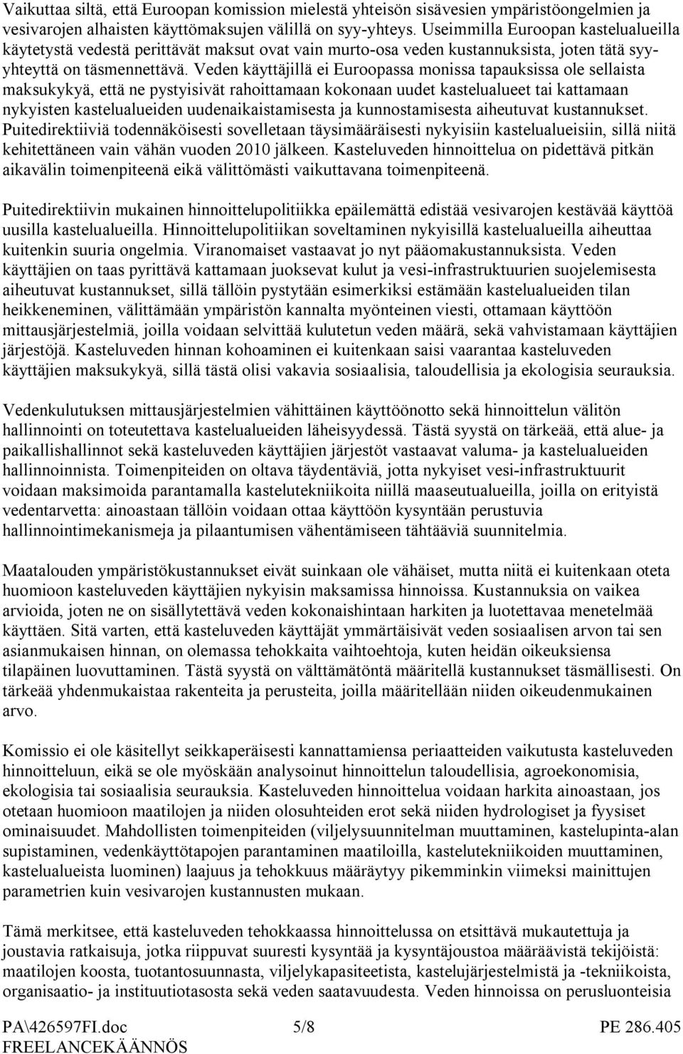 Veden käyttäjillä ei Euroopassa monissa tapauksissa ole sellaista maksukykyä, että ne pystyisivät rahoittamaan kokonaan uudet kastelualueet tai kattamaan nykyisten kastelualueiden