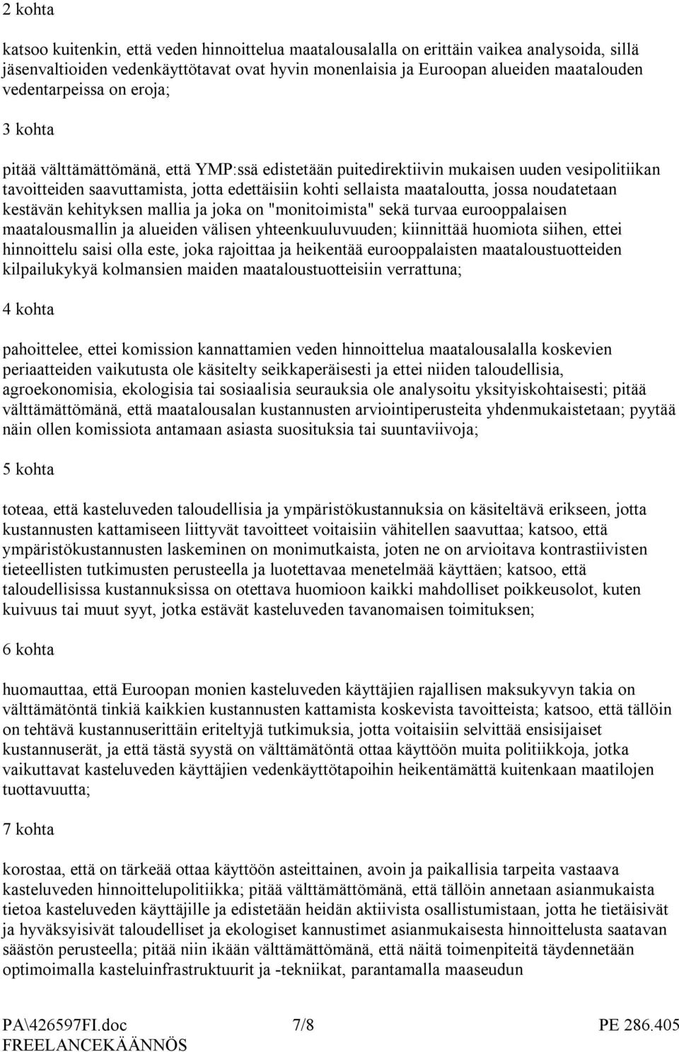 maataloutta, jossa noudatetaan kestävän kehityksen mallia ja joka on "monitoimista" sekä turvaa eurooppalaisen maatalousmallin ja alueiden välisen yhteenkuuluvuuden; kiinnittää huomiota siihen, ettei