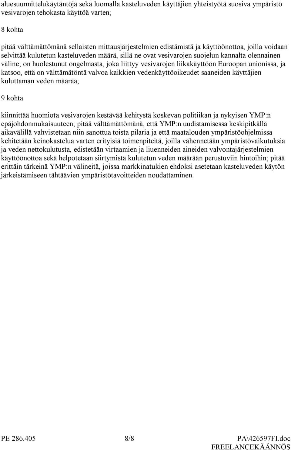 liikakäyttöön Euroopan unionissa, ja katsoo, että on välttämätöntä valvoa kaikkien vedenkäyttöoikeudet saaneiden käyttäjien kuluttaman veden määrää; 9 kohta kiinnittää huomiota vesivarojen kestävää