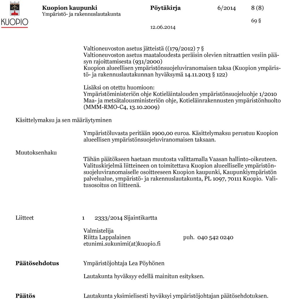 2013 122) Lisäksi on otettu huomioon: Ympäristöministeriön ohje Kotieläintalouden ympäristönsuojeluohje 1/2010 Maa- ja metsätalousministeriön ohje, Kotieläinrakennusten ympäristönhuolto (MMM-RMO-C4,