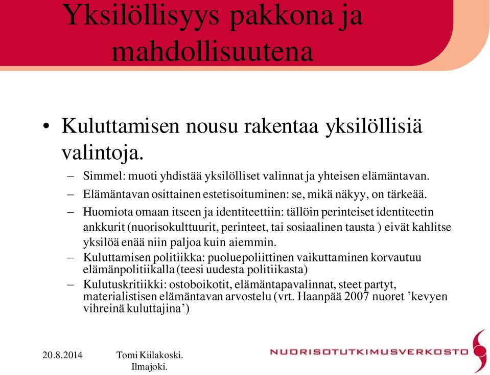 Huomiota omaan itseen ja identiteettiin: tällöin perinteiset identiteetin ankkurit (nuorisokulttuurit, perinteet, tai sosiaalinen tausta ) eivät kahlitse yksilöä enää niin