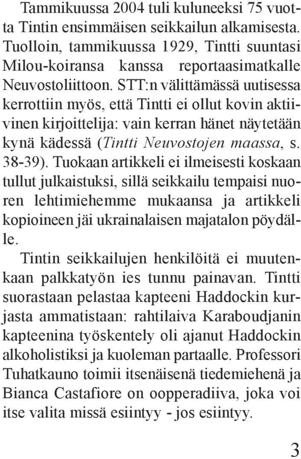 Tuokaan artikkeli ei ilmeisesti koskaan tullut julkaistuksi, sillä seikkailu tempaisi nuoren lehtimiehemme mukaansa ja artikkeli kopioineen jäi ukrainalaisen majatalon pöydälle.