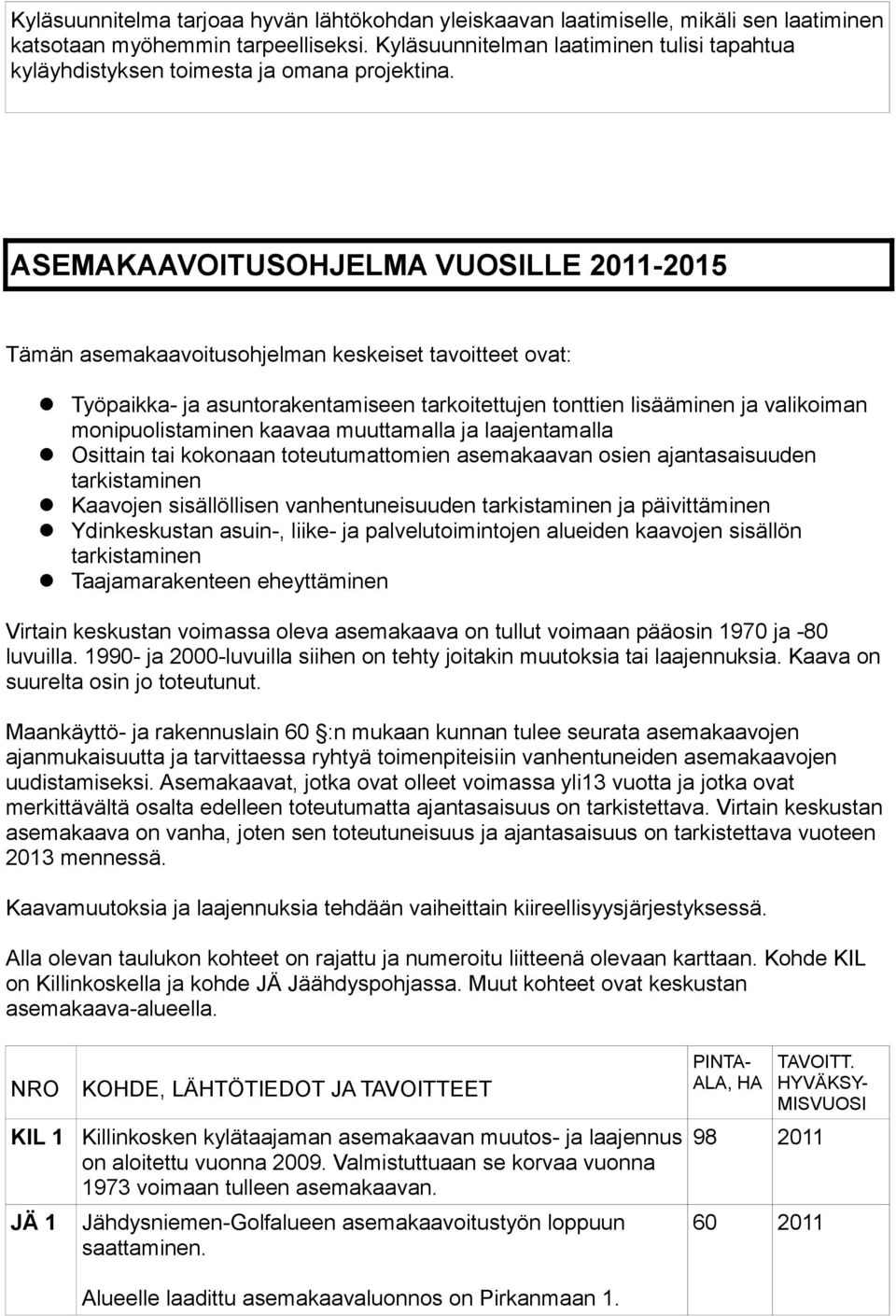 SEMKVOITUSOHJELM VUOSILLE 2011-2015 Tämän asemakaavoitusohjelman keskeiset tavoitteet ovat: Työpaikka- ja asuntorakentamiseen tarkoitettujen tonttien lisääminen ja valikoiman monipuolistaminen kaavaa