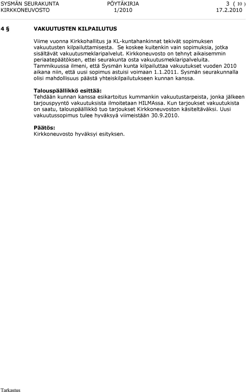 Tammikuussa ilmeni, että Sysmän kunta kilpailuttaa vakuutukset vuoden 2010 aikana niin, että uusi sopimus astuisi voimaan 1.1.2011.