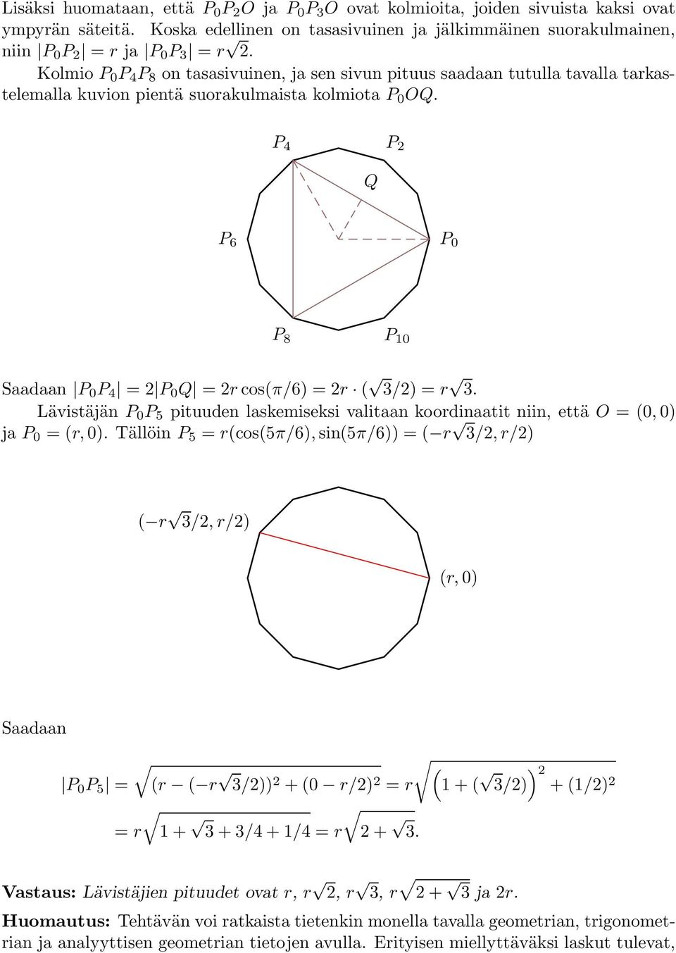 P 4 P Q P 6 P 0 P 8 P 10 Saadaan P 0 P 4 = P 0 Q = rcos(π/6) = r ( 3/) = r 3. Lävistäjän P 0 P 5 pituuden laskemiseksi valitaan koordinaatit niin, että O = (0,0) ja P 0 = (r,0).