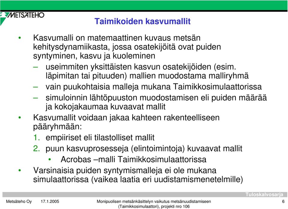 läpimitan tai pituuden) mallien muodostama malliryhmä vain puukohtaisia malleja mukana Taimikkosimulaattorissa simuloinnin lähtöpuuston muodostamisen eli puiden määrää ja