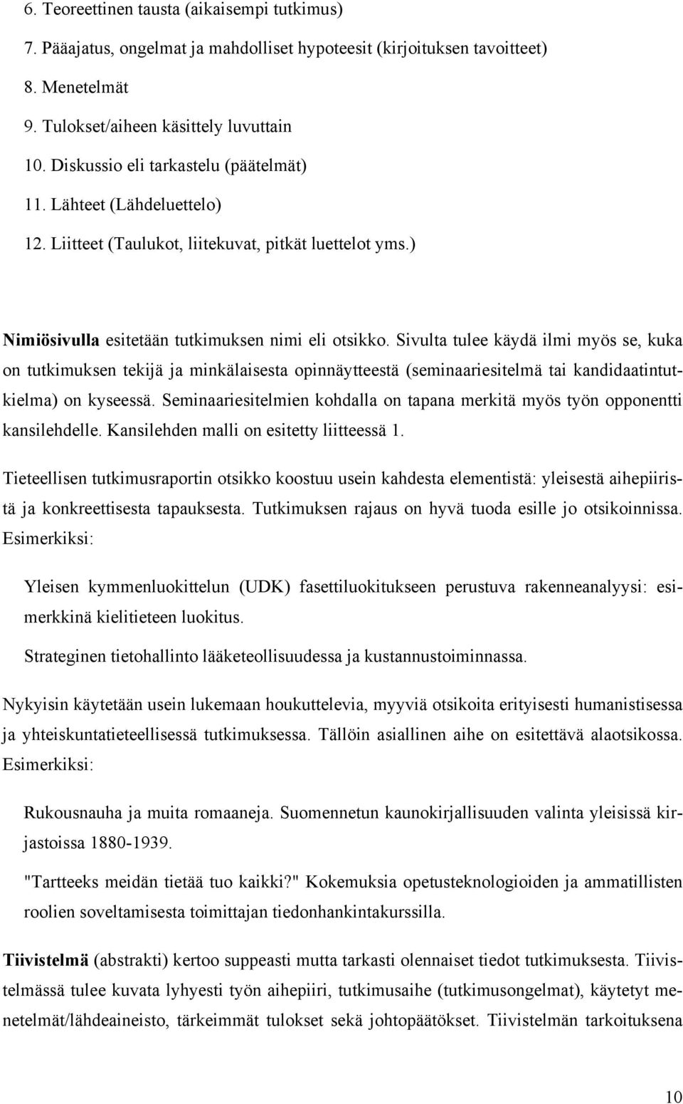 Sivulta tulee käydä ilmi myös se, kuka on tutkimuksen tekijä ja minkälaisesta opinnäytteestä (seminaariesitelmä tai kandidaatintutkielma) on kyseessä.