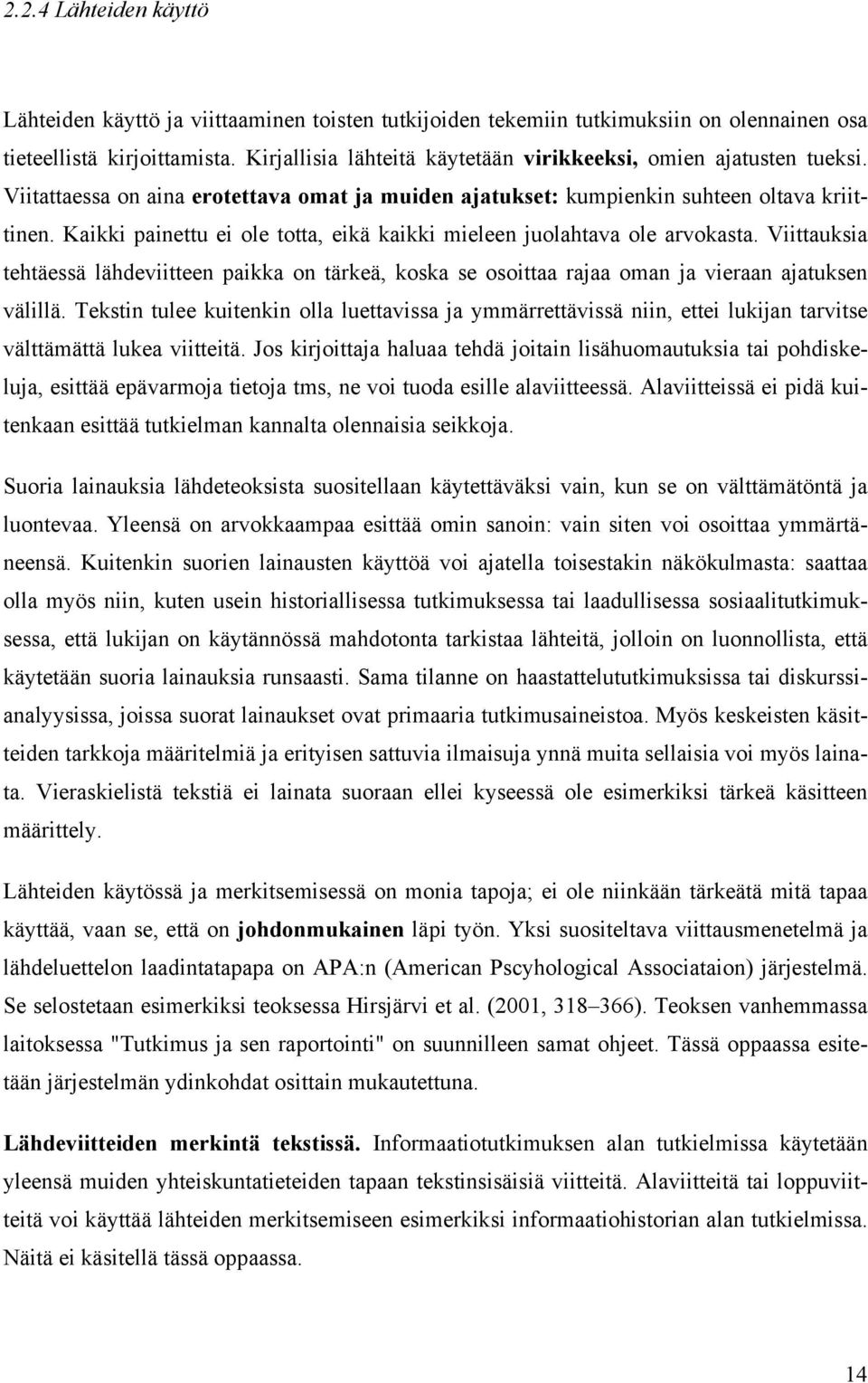 Kaikki painettu ei ole totta, eikä kaikki mieleen juolahtava ole arvokasta. Viittauksia tehtäessä lähdeviitteen paikka on tärkeä, koska se osoittaa rajaa oman ja vieraan ajatuksen välillä.