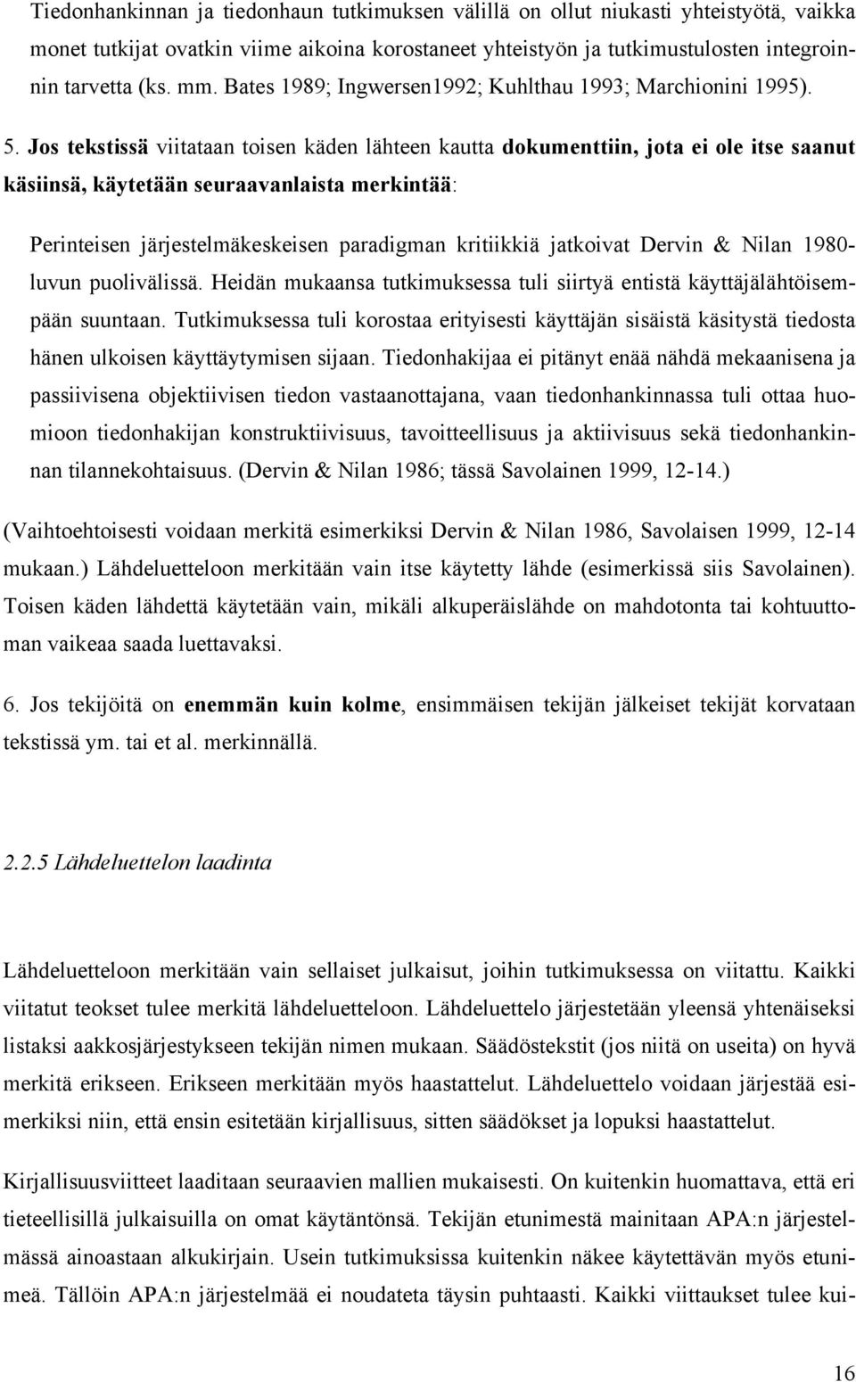 Jos tekstissä viitataan toisen käden lähteen kautta dokumenttiin, jota ei ole itse saanut käsiinsä, käytetään seuraavanlaista merkintää: Perinteisen järjestelmäkeskeisen paradigman kritiikkiä