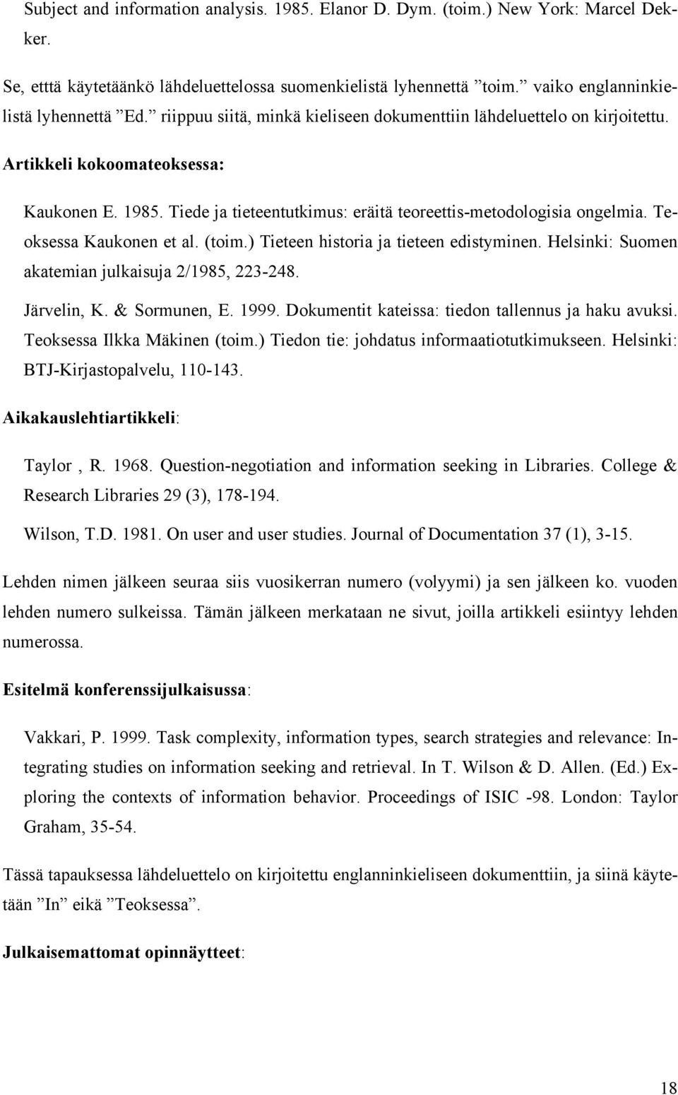 Teoksessa Kaukonen et al. (toim.) Tieteen historia ja tieteen edistyminen. Helsinki: Suomen akatemian julkaisuja 2/1985, 223-248. Järvelin, K. & Sormunen, E. 1999.