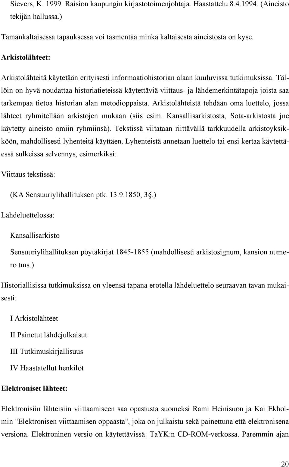 Tällöin on hyvä noudattaa historiatieteissä käytettäviä viittaus- ja lähdemerkintätapoja joista saa tarkempaa tietoa historian alan metodioppaista.