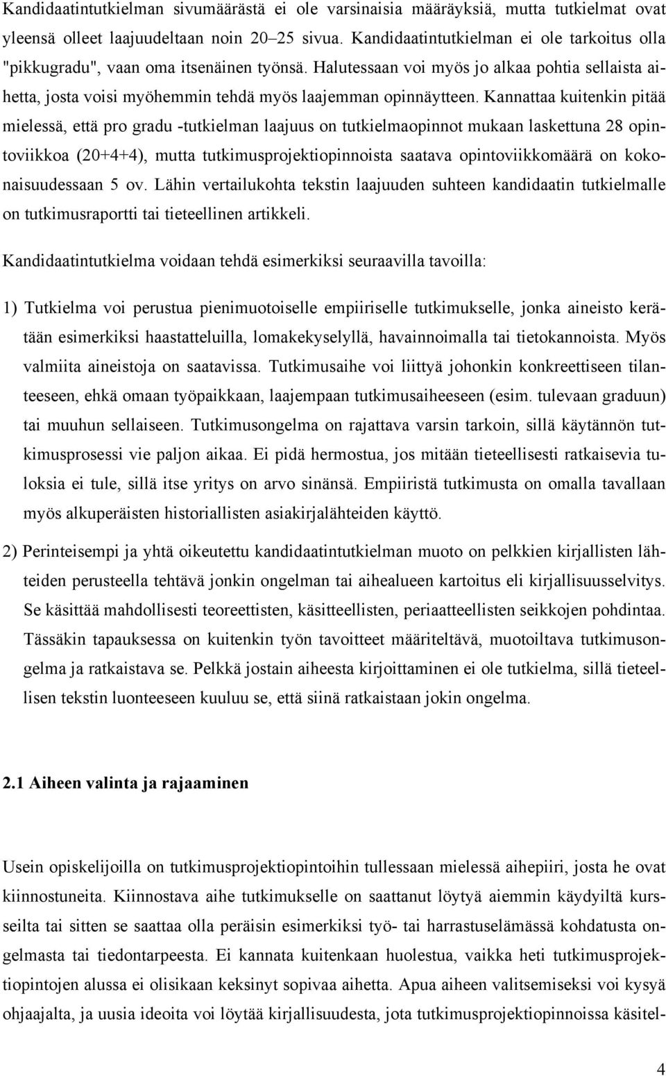 Kannattaa kuitenkin pitää mielessä, että pro gradu -tutkielman laajuus on tutkielmaopinnot mukaan laskettuna 28 opintoviikkoa (20+4+4), mutta tutkimusprojektiopinnoista saatava opintoviikkomäärä on