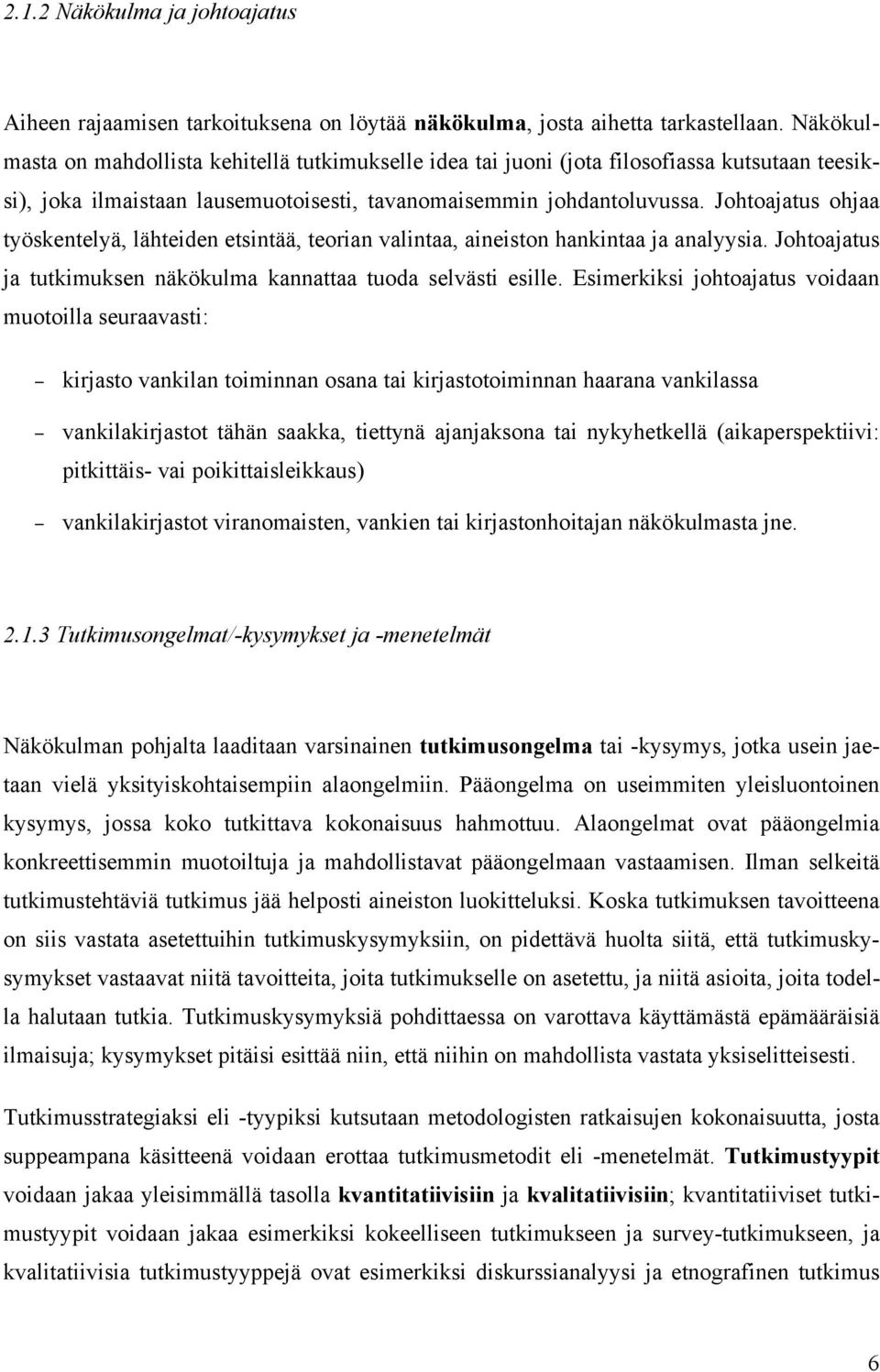 Johtoajatus ohjaa työskentelyä, lähteiden etsintää, teorian valintaa, aineiston hankintaa ja analyysia. Johtoajatus ja tutkimuksen näkökulma kannattaa tuoda selvästi esille.