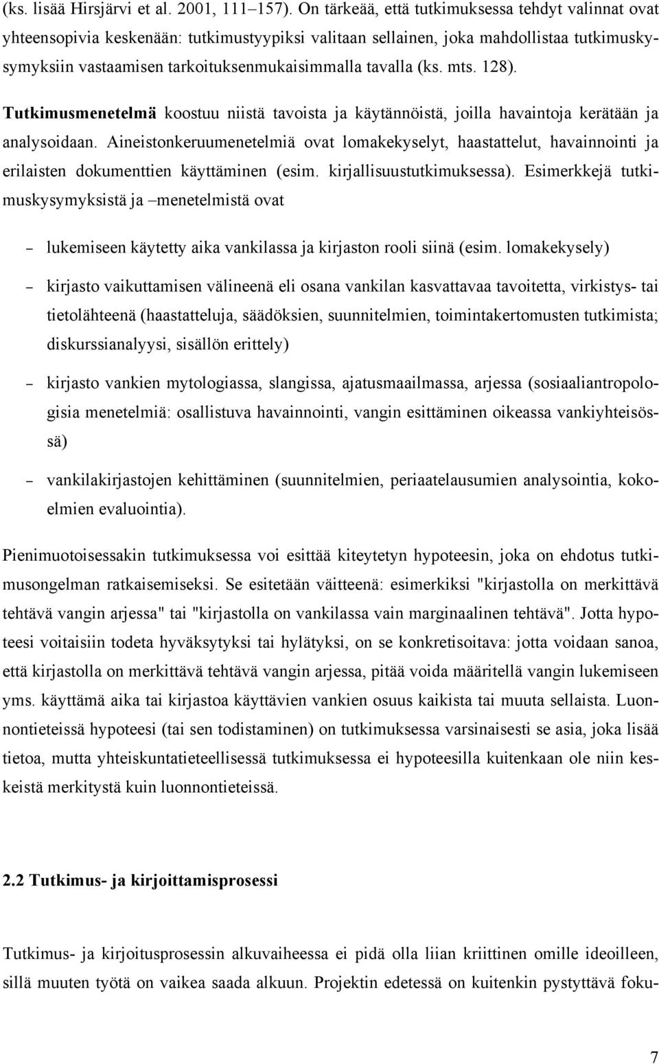 (ks. mts. 128). Tutkimusmenetelmä koostuu niistä tavoista ja käytännöistä, joilla havaintoja kerätään ja analysoidaan.