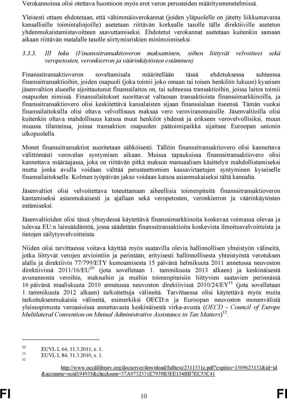 yhdenmukaistamistavoitteen saavuttamiseksi. Ehdotetut verokannat asetetaan kuitenkin samaan aikaan riittävän matalalle tasolle siirtymisriskien minimoimiseksi. 3.